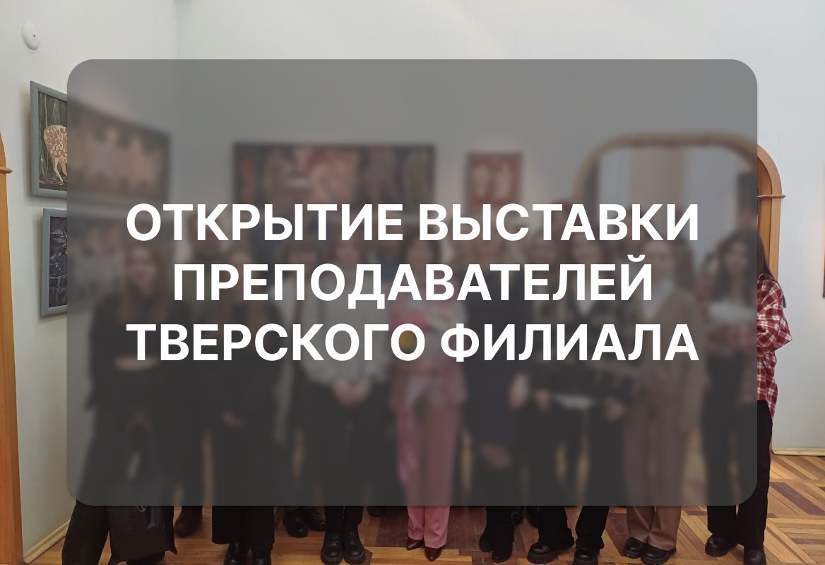  «Пространство настроений»: открытие выставки преподавателей Тверского филиала