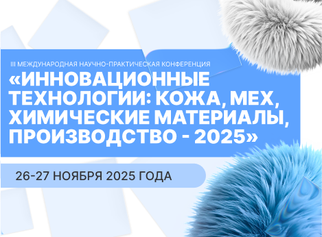 III Международная конференция «Инновационные технологии: кожа, мех, химические материалы, производство – 2025»